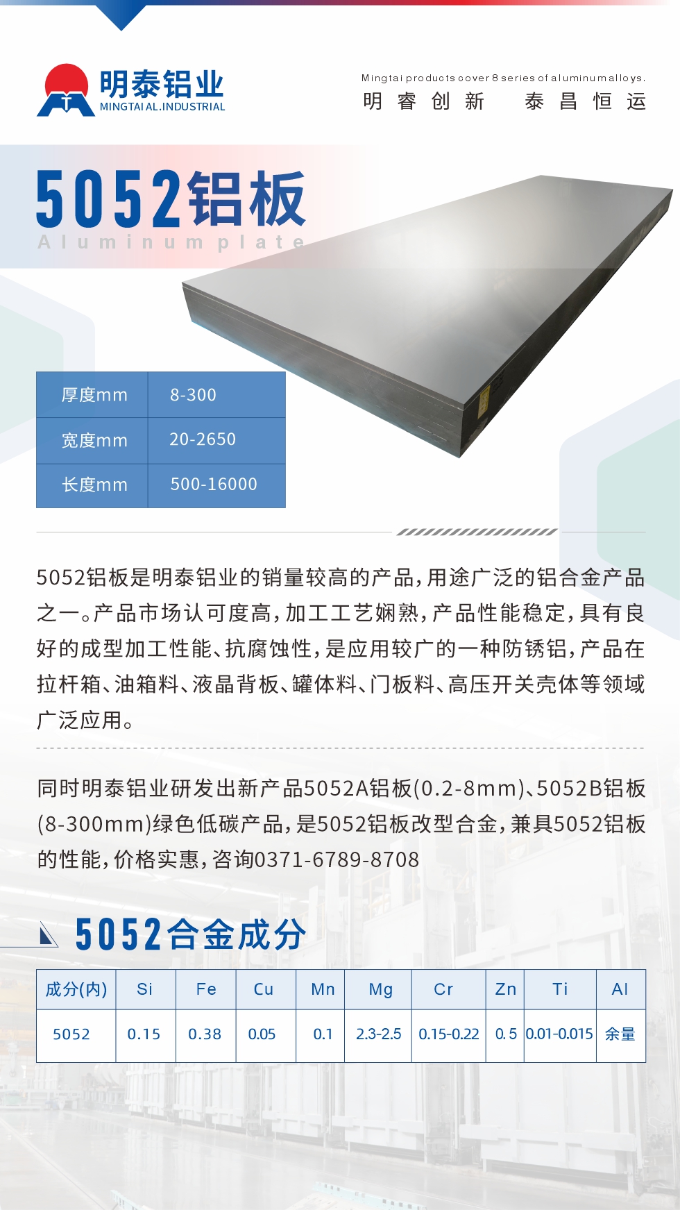 5052鋁板是明泰鋁業(yè)的銷量較高的產(chǎn)品，用途廣泛的鋁合金產(chǎn)品之一。產(chǎn)品市場(chǎng)認(rèn)可度高，加工工藝嫻熟，產(chǎn)品性能穩(wěn)定，具有良好的成型加工性能、抗腐蝕性，是應(yīng)用較廣的一種防銹鋁，產(chǎn)品在拉桿箱、油箱料、液晶背板、罐體料、門板料、高壓開關(guān)殼體等領(lǐng)域廣泛應(yīng)用。
